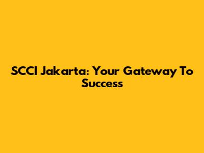 SCCI Jakarta: Your Gateway To Success