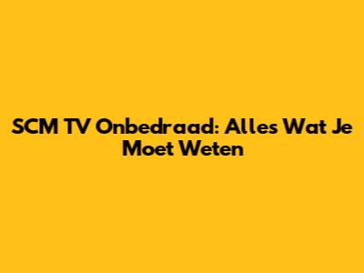 SCM TV Onbedraad: Alles Wat Je Moet Weten