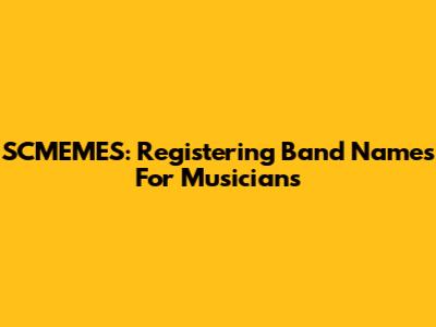 SCMEMES: Registering Band Names For Musicians