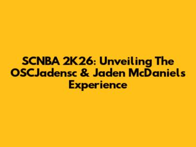 SCNBA 2K26: Unveiling The OSCJadensc & Jaden McDaniels Experience