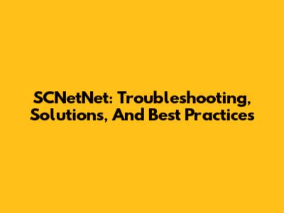 SCNetNet: Troubleshooting, Solutions, And Best Practices