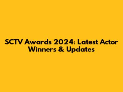 SCTV Awards 2024: Latest Actor Winners & Updates
