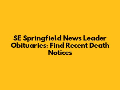 SE Springfield News Leader Obituaries: Find Recent Death Notices