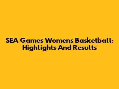 SEA Games Women's Basketball: Highlights And Results