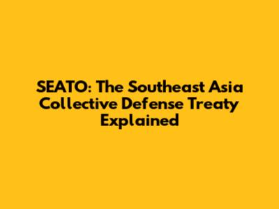 SEATO: The Southeast Asia Collective Defense Treaty Explained