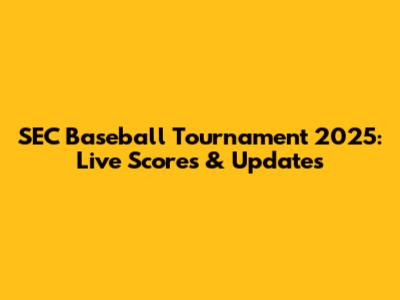 SEC Baseball Tournament 2025: Live Scores & Updates