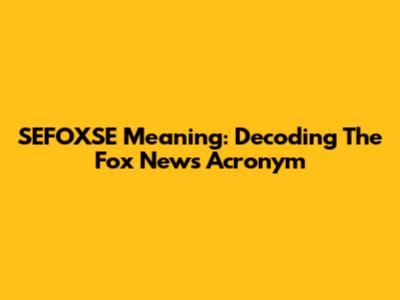 SEFOXSE Meaning: Decoding The Fox News Acronym