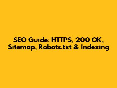 SEO Guide: HTTPS, 200 OK, Sitemap, Robots.txt & Indexing