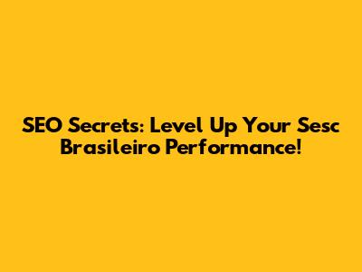 SEO Secrets: Level Up Your Sesc Brasileiro Performance!