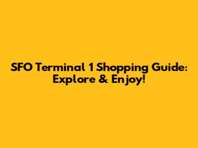 SFO Terminal 1 Shopping Guide: Explore & Enjoy!