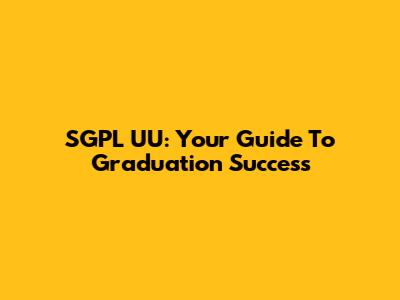 SGPL UU: Your Guide To Graduation Success