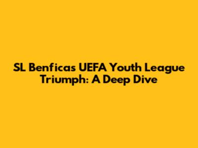 SL Benfica's UEFA Youth League Triumph: A Deep Dive