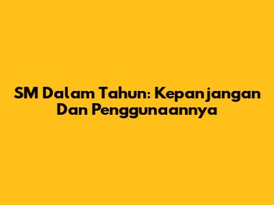 SM Dalam Tahun: Kepanjangan Dan Penggunaannya