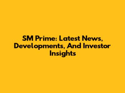 SM Prime: Latest News, Developments, And Investor Insights