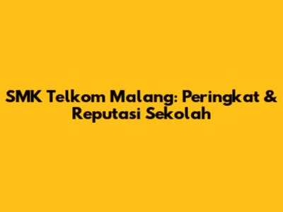 SMK Telkom Malang: Peringkat & Reputasi Sekolah