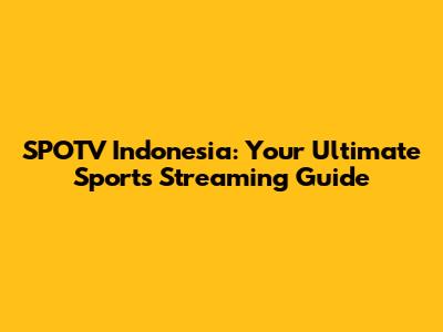SPOTV Indonesia: Your Ultimate Sports Streaming Guide