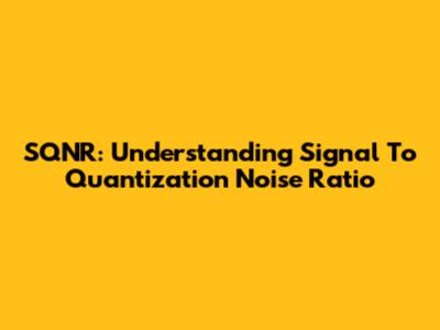 SQNR: Understanding Signal To Quantization Noise Ratio
