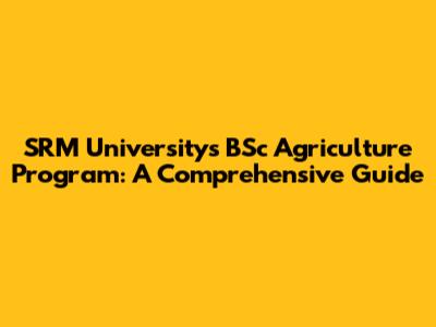 SRM University's BSc Agriculture Program: A Comprehensive Guide