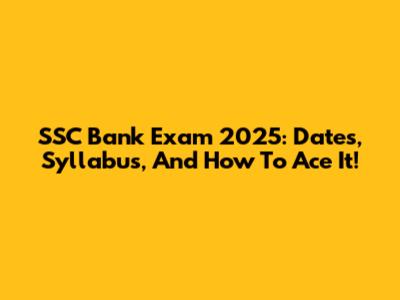 SSC Bank Exam 2025: Dates, Syllabus, And How To Ace It!
