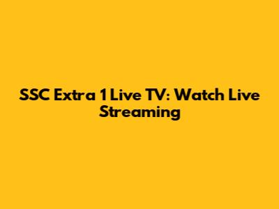 SSC Extra 1 Live TV: Watch Live Streaming