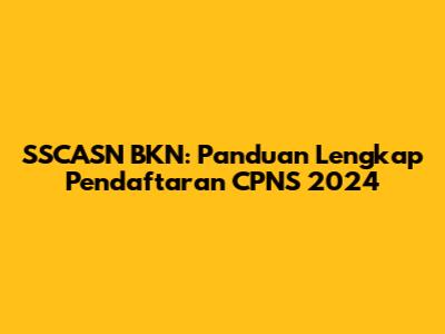 SSCASN BKN: Panduan Lengkap Pendaftaran CPNS 2024