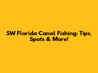 SW Florida Canal Fishing: Tips, Spots & More!