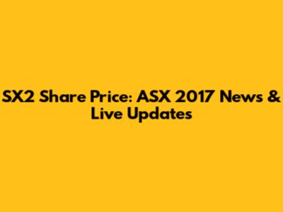 SX2 Share Price: ASX 2017 News & Live Updates