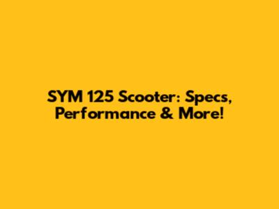 SYM 125 Scooter: Specs, Performance & More!