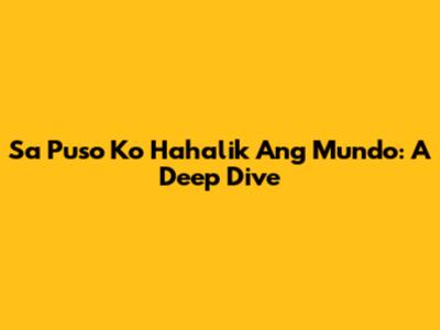 Sa Puso Ko Hahalik Ang Mundo: A Deep Dive