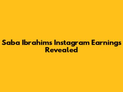 Saba Ibrahim's Instagram Earnings Revealed
