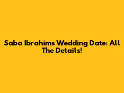 Saba Ibrahim's Wedding Date: All The Details!