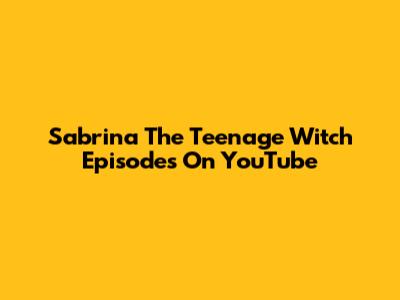 Sabrina The Teenage Witch Episodes On YouTube