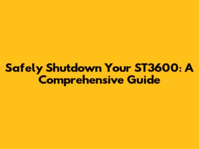 Safely Shutdown Your ST3600: A Comprehensive Guide