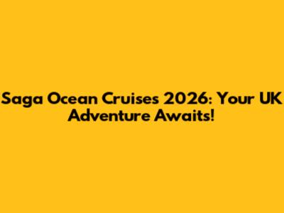 Saga Ocean Cruises 2026: Your UK Adventure Awaits!
