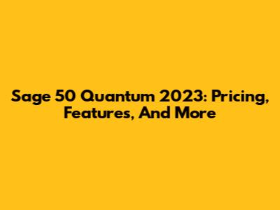 Sage 50 Quantum 2023: Pricing, Features, And More