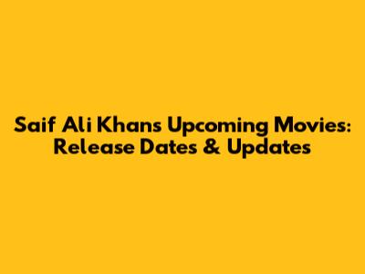 Saif Ali Khan's Upcoming Movies: Release Dates & Updates