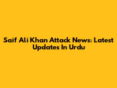 Saif Ali Khan Attack News: Latest Updates In Urdu