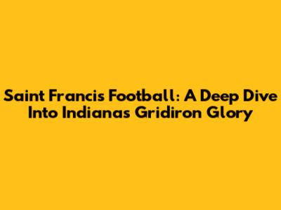 Saint Francis Football: A Deep Dive Into Indiana's Gridiron Glory