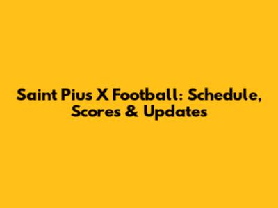 Saint Pius X Football: Schedule, Scores & Updates
