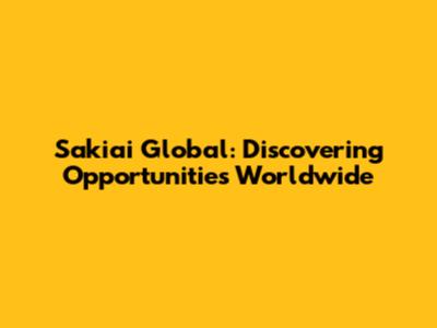 Sakiai Global: Discovering Opportunities Worldwide