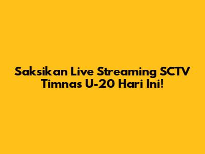 Saksikan Live Streaming SCTV Timnas U-20 Hari Ini!