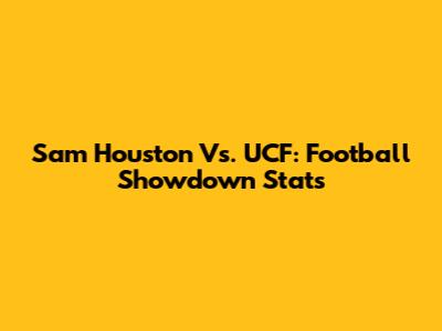 Sam Houston Vs. UCF: Football Showdown Stats