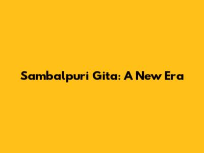 Sambalpuri Gita: A New Era