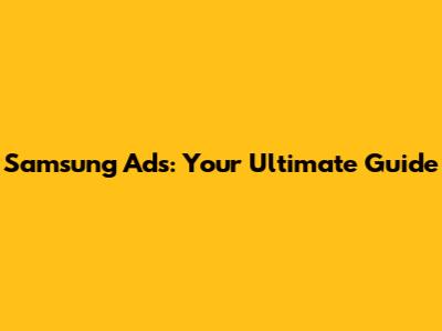 Samsung Ads: Your Ultimate Guide