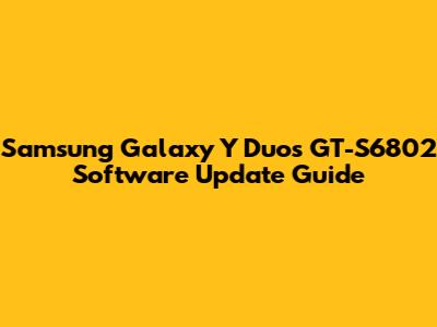 Samsung Galaxy Y Duos GT-S6802 Software Update Guide