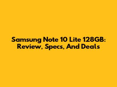 Samsung Note 10 Lite 128GB: Review, Specs, And Deals