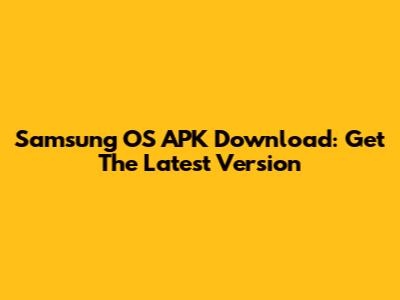 Samsung OS APK Download: Get The Latest Version
