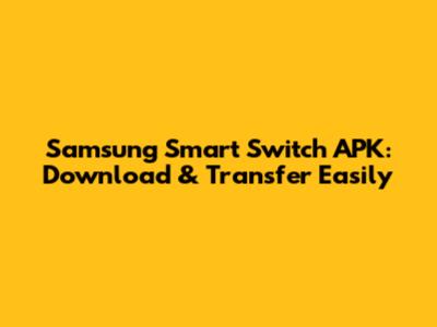 Samsung Smart Switch APK: Download & Transfer Easily