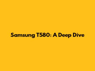 Samsung T580: A Deep Dive