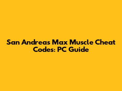 San Andreas Max Muscle Cheat Codes: PC Guide